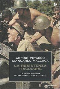 La Resistenza tricolore. La storia ignorata dai partigiani con le stellette - Arrigo Petacco, Giancarlo Mazzucca - Libro Mondadori 2011, Oscar storia | Libraccio.it