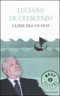 Ulisse era un fico - Luciano De Crescenzo - Libro Mondadori 2011, Oscar bestsellers | Libraccio.it