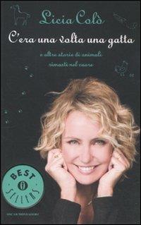 C'era una volta una gatta e altre storie di animali rimasti nel cuore - Licia Colò - Libro Mondadori 2011, Oscar bestsellers | Libraccio.it