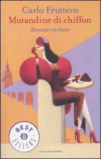 Mutandine di chiffon. Memorie retribuite - Carlo Fruttero - Libro Mondadori 2011, Oscar bestsellers | Libraccio.it