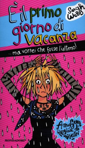 È il primo giorno di vacanza ...ma vorrei che fosse l'ultimo! Amy Green, regina dei disastri - Sarah Webb - Libro Mondadori 2012, Ragazzine | Libraccio.it