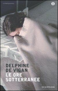 Le ore sotterranee - Delphine de Vigan - Libro Mondadori 2011, Oscar contemporanea | Libraccio.it