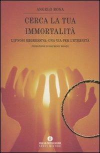 Cerca la tua immortalità. L'ipnosi regressiva: una via per l'eternità - Angelo Bona - Libro Mondadori 2011, Oscar nuovi misteri | Libraccio.it