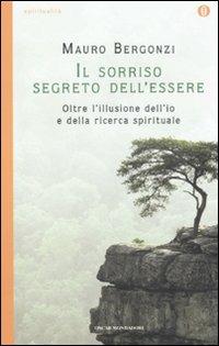 Il sorriso segreto dell'essere. Oltre l'illusione dell'io e della ricerca spirituale - Mauro Bergonzi - Libro Mondadori 2011, Oscar spiritualità | Libraccio.it