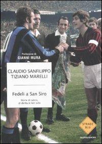 Fedeli a San Siro. Storie di calcio, di derby e non solo - Claudio Sanfilippo, Tiziano Marelli - Libro Mondadori 2011, Strade blu | Libraccio.it