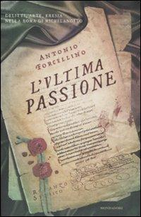 L' ultima passione - Antonio Forcellino - Libro Mondadori 2011, Omnibus | Libraccio.it