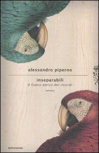 Inseparabili. Il fuoco amico dei ricordi - Alessandro Piperno - Libro Mondadori 2012, Scrittori italiani e stranieri | Libraccio.it