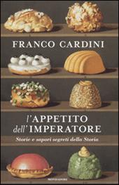 L' appetito dell'imperatore. Storie e sapori segreti della Storia