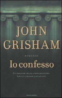 Io confesso - John Grisham - Libro Mondadori 2010, Omnibus stranieri | Libraccio.it