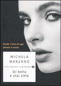 Sii bella e stai zitta. Perché l'Italia di oggi offende le donne - Michela Marzano - Libro Mondadori 2012, Piccola biblioteca oscar | Libraccio.it