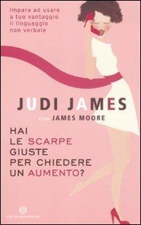 Hai le scarpe giuste per chiedere un aumento? Impara ad usare a tuo vantaggio il linguaggio non verbale - Judi James, James Moore - Libro Mondadori 2011, Oscar varia | Libraccio.it