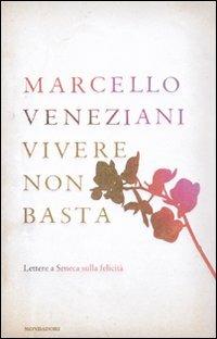 Vivere non basta. Lettere a Seneca sulla felicità - Marcello Veneziani - Libro Mondadori 2011, Saggi | Libraccio.it