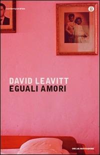 Eguali amori - David Leavitt - Libro Mondadori 2011, Oscar contemporanea | Libraccio.it
