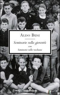 Seminario sulla gioventù-Seminario sulla vecchiaia - Aldo Busi - Libro Mondadori 2010, Oscar scrittori moderni | Libraccio.it