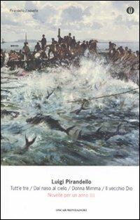 Novelle per un anno: Tutt'e tre-Dal naso al cielo-Donna Mimma-Il vecchio Dio. Vol. 3 - Luigi Pirandello - Libro Mondadori 2011, Oscar tutte le opere di Luigi Pirandello | Libraccio.it