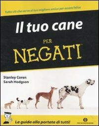 Il tuo cane per negati - Stanley Coren, Sarah Hodgson - Libro Mondadori 2011, Oscar manuali | Libraccio.it