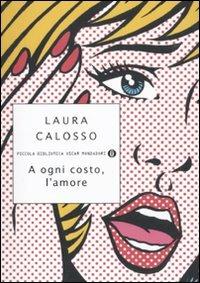 A ogni costo, l'amore - Laura Calosso - Libro Mondadori 2011, Piccola biblioteca oscar | Libraccio.it