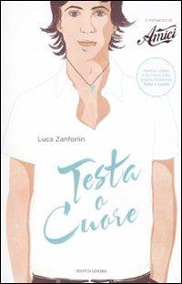 Testa o cuore. Il romanzo di «Amici» - Luca Zanforlin - Libro Mondadori 2011, Arcobaleno | Libraccio.it