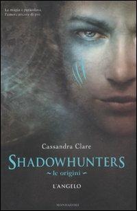 L'angelo. Le origini. Shadowhunters - Cassandra Clare - Libro Mondadori 2011, Chrysalide | Libraccio.it