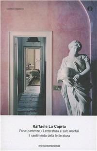 False partenze-Letteratura e salti mortali-Il sentimento della letteratura - Raffaele La Capria - Libro Mondadori 2011, Oscar scrittori moderni | Libraccio.it