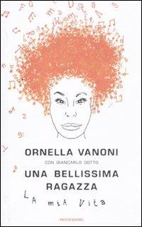 Una bellissima ragazza. La mia vita - Ornella Vanoni, Giancarlo Dotto - Libro Mondadori 2011, Ingrandimenti | Libraccio.it