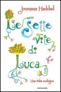 Le sette vite di Luca. Una fiaba ecologica - Joumana Haddad - Libro Mondadori 2011, Contemporanea | Libraccio.it