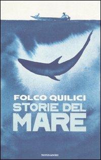 Storie del mare - Folco Quilici - Libro Mondadori 2011, Contemporanea | Libraccio.it