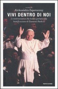 Vivi dentro di noi. Le testimonianze che hanno portato alla beatificazione di Giovanni Paolo II  - Libro Mondadori 2011, Ingrandimenti | Libraccio.it