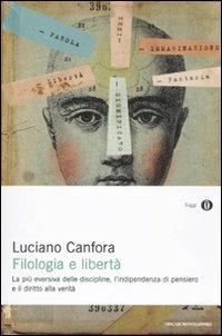 Filologia e libertà. La più eversiva delle discipline, l'indipendenza di pensiero e il diritto alla verità - Luciano Canfora - Libro Mondadori 2011, Oscar saggi | Libraccio.it
