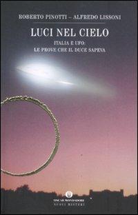 Luci nel cielo. Italia e ufo: le prove che il Duce sapeva - Roberto Pinotti, Alfredo Lissoni - Libro Mondadori 2011, Oscar nuovi misteri | Libraccio.it