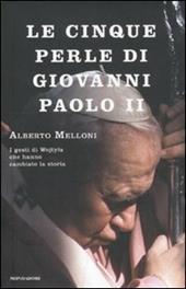 Le cinque perle di Giovanni Paolo II. I gesti di Wojtyla che hanno cambiato la storia