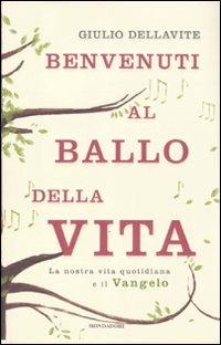 Benvenuti al ballo della vita. La nostra vita quotidiana e il Vangelo - Giulio Dellavite - Libro Mondadori 2011, Ingrandimenti | Libraccio.it