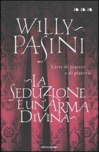 La seduzione è un'arma divina. L'arte di piacere e di piacersi - Willy Pasini - Libro Mondadori 2011, Saggi | Libraccio.it