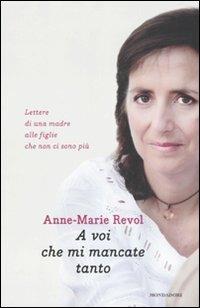 A voi che mi mancate tanto. Lettere di una madre alle figlie che non ci sono più - Anne-Marie Revol - Libro Mondadori 2011, Ingrandimenti | Libraccio.it