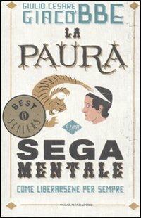 La paura è una sega mentale. Come liberarsene per sempre - Giulio Cesare Giacobbe - Libro Mondadori 2011, Oscar bestsellers | Libraccio.it