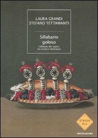 Sillabario goloso. L'alfabeto dei sapori, tra cucina e letteratura - Laura Grandi, Stefano Tettamanti - Libro Mondadori 2011, Strade blu | Libraccio.it