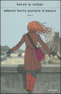 Adesso basta parlare d'amore - Hervé Le Tellier - Libro Mondadori 2011, Scrittori italiani e stranieri | Libraccio.it