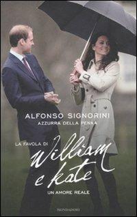 La favola di William e Kate. Un amore reale - Alfonso Signorini, Azzurra Della Penna - Libro Mondadori 2011, Ingrandimenti | Libraccio.it
