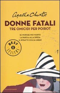 Donne fatali. Tre omicidi per Poirot: Se morisse mio marito-La parola alla difesa-Il ritratto di Elsa Greer - Agatha Christie - Libro Mondadori 2011, Oscar bestsellers | Libraccio.it