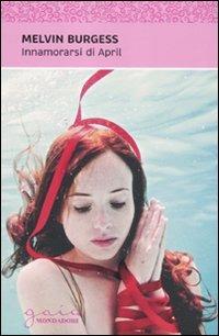 Innamorarsi di April - Melvin Burgess - Libro Mondadori 2011, Gaia junior | Libraccio.it