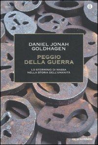 Peggio della guerra. Lo sterminio di massa nella storia dell'umanità - Daniel Jonah Goldhagen - Libro Mondadori 2011, Oscar storia | Libraccio.it