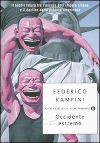 Occidente estremo. Il nostro futuro tra l'ascesa dell'impero cinese e il declino della potenza americana - Federico Rampini - Libro Mondadori 2011, Piccola biblioteca oscar | Libraccio.it