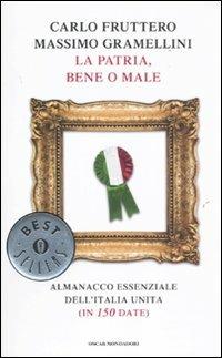 La patria, bene o male. Almanacco essenziale dell'Italia unita (in 150 date) - Carlo Fruttero, Massimo Gramellini - Libro Mondadori 2011, Oscar bestsellers | Libraccio.it