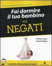Fai dormire il tuo bambino per negati - Arthur Lavin, Susan Glaser - Libro Mondadori 2011, Oscar manuali | Libraccio.it