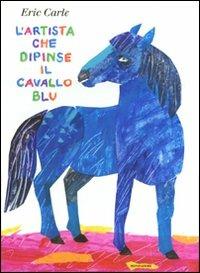 L' artista che dipinse il cavallo blu - Eric Carle - Libro Mondadori 2011, Leggere le figure | Libraccio.it