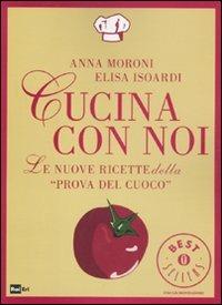 Cucina con noi. Le nuove ricette della «Prova del cuoco» - Anna Moroni, Elisa Isoardi - Libro Mondadori 2011, Oscar bestsellers | Libraccio.it