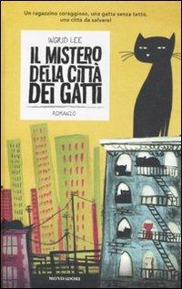 Il mistero della città dei gatti - Ingrid Lee - Libro Mondadori 2011, Junior oro | Libraccio.it