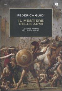 Il mestiere delle armi. Le forze armate dell'antica Roma - Federica Guidi - Libro Mondadori 2011, Oscar storia | Libraccio.it