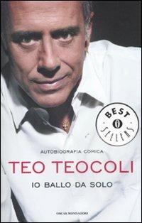 Io ballo da solo. Autobiografia comica - Teo Teocoli - Libro Mondadori 2011, Oscar bestsellers | Libraccio.it