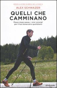 Quelli che camminano. Passo dopo passo i miei consigli per il tuo benessere quotidiano - Alex Schwazer - Libro Mondadori 2011, Comefare | Libraccio.it